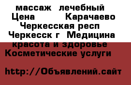 массаж  лечебный › Цена ­ 200 - Карачаево-Черкесская респ., Черкесск г. Медицина, красота и здоровье » Косметические услуги   